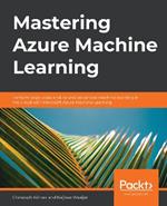 Mastering Azure Machine Learning: Perform large-scale end-to-end advanced machine learning in the cloud with Microsoft Azure Machine Learning