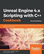 Unreal Engine 4.x Scripting with C++ Cookbook: Develop quality game components and solve scripting problems with the power of C++ and UE4, 2nd Edition