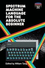 Spectrum Machine Language for the Absolute Beginner