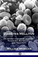 Diabetes Mellitus: Its History, Chemistry, Anatomy, Pathology, Physiology, and Treatment