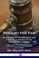 Perjury for Pay: An Expose of the Methods and Criminal Cunning of the Modern Malingerer - A Legal History of Personal Injury Court Cases vs. Railroad Companies in the 1800s