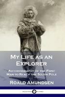 My Life as an Explorer: Autobiography of the First Man to Reach the