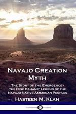 Navajo Creation Myth: The Story of the Emergence - the Dine Bahane' Legend of the Navajo Native American Peoples