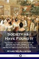 Society as I Have Found It: The Cuisine, Culture and Fashions of Europe and North America in the 19th Century, by a Man who Toured the Era's Finest Events and State Functions