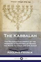 The Kabbalah: The Religious Philosophy of the Hebrews in the Kabbalist Books; the Sefer Yetzirah and the Zohar