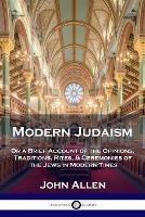 Modern Judaism: Or a Brief Account of the Opinions, Traditions, Rites, & Ceremonies of the Jews in Modern Times