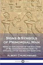 Signs & Symbols of Primordial Man: Being an Explanation of the Evolution of Religious Doctrines from the Eschatology of the Ancient Egyptians