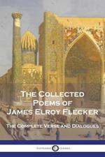 The Collected Poems of James Elroy Flecker: The Complete Verse and Dialogues