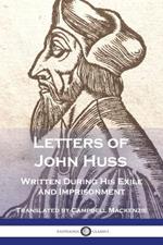 Letters of John Huss Written During His Exile and Imprisonment