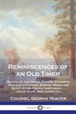 Reminiscences of an Old Timer: Recital of the Actual Events, Incidents, Trials of a Pioneer, Hunter, Miner and Scout of the Pacific Northwest, ...Indian Wars, Anecdotes, etc.