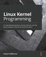 Linux Kernel Programming: A comprehensive guide to kernel internals, writing kernel modules, and kernel synchronization