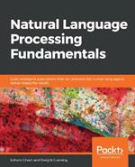 Natural Language Processing Fundamentals: Build intelligent applications that can interpret the human language to deliver impactful results