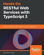 Hands-On RESTful Web Services with TypeScript 3: Design and develop scalable RESTful APIs for your applications