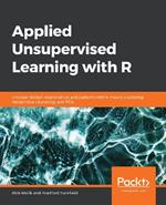 Applied Unsupervised Learning with R: Uncover hidden relationships and patterns with k-means clustering, hierarchical clustering, and PCA