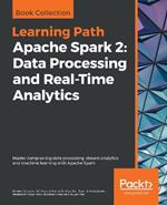Apache Spark 2: Data Processing and Real-Time Analytics: Master complex big data processing, stream analytics, and machine learning with Apache Spark