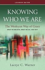 Knowing Who We Are Leader Guide: The Wesleyan Way of Grace