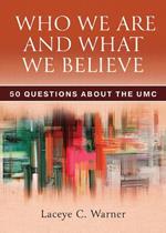 Who We Are and What We Believe Companion Reader: 50 Questions about the Umc