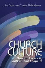 Church Culture: How to Assess It, Shift It, and Shape It