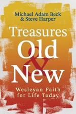 Treasures Old and New: Wesleyan Faith for Life Today