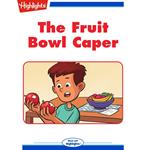 Fruit Bowl Caper, The