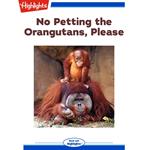 No Petting the Orangutans Please