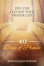 40 Days of Praise: You Can Elevate Your Prayer Life