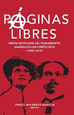 P?ginas libres: breve antolog?a del pensamiento anarquista en Puerto Rico (1900-1919)