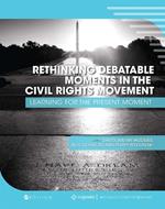 Rethinking Debatable Moments in the Civil Rights Movement: Learning for the Present Moment