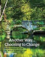 Another Way...Choosing to Change: Facilitator Guide - 26 Week Curriculum