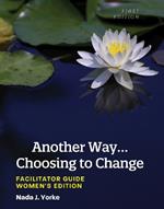 Another Way...Choosing to Change: Facilitator Guide - Women's Edition