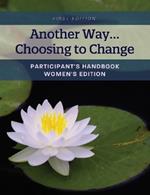 Another Way...Choosing to Change: Participant's Handbook - Women's Edition