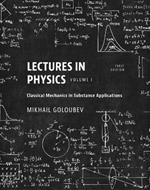 Lectures in Physics, Volume I: Classical Mechanics in Substance Applications