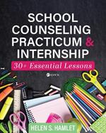 School Counseling Practicum and Internship: 30 Plus Essential Lessons