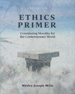 Ethics Primer: Considering Morality for the Contemporary World