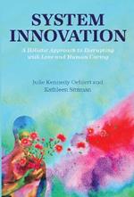 System Innovation: A Holistic Approach to Disrupting with Love and Human Caring