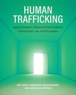 Human Trafficking: Applying Research, Theory, and Case Studies for Criminal Justice, Law, and Policymakers