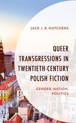 Queer Transgressions in Twentieth-Century Polish Fiction: Gender, Nation, Politics