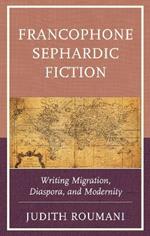 Francophone Sephardic Fiction: Writing Migration, Diaspora, and Modernity