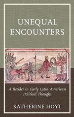Unequal Encounters: A Reader in Early Latin American Political Thought