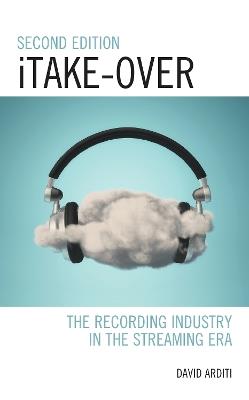 iTake-Over: The Recording Industry in the Streaming Era - David Arditi - cover