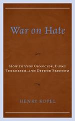 War on Hate: How to Stop Genocide, Fight Terrorism, and Defend Freedom