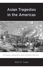 Asian Tragedies in the Americas: Chinese, Japanese, and Korean Stories