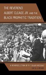 The Reverend Albert Cleage Jr. and the Black Prophetic Tradition: A Reintroduction of The Black Messiah