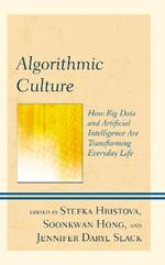 Algorithmic Culture: How Big Data and Artificial Intelligence Are Transforming Everyday Life