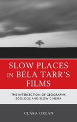 Slow Places in Béla Tarr's Films: The Intersection of Geography, Ecology, and Slow Cinema