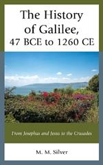 The History of Galilee, 47 BCE to 1260 CE: From Josephus and Jesus to the Crusades