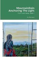 MountainRain Anchoring The Light: Poem and Verse, Book 1