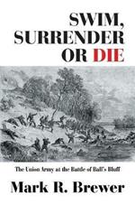 Swim, Surrender or Die: The Union Army at the Battle Ball's Bluff