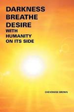 Darkness Breathe Desire: With Humanity on Its Side