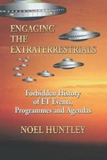 Engaging the Extraterrestrials: Forbidden History of Et Events, Programmes and Agendas